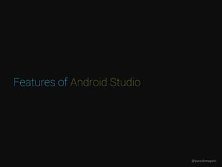 Features of Android Studio
@pareshmayani
 