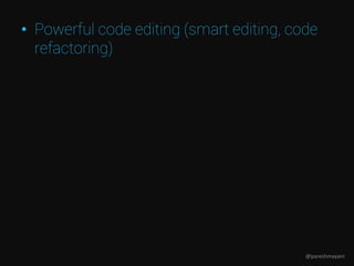 • Powerful code editing (smart editing, code
refactoring)
@pareshmayani
 
