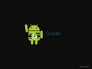 Gradle
@pareshmayani
 