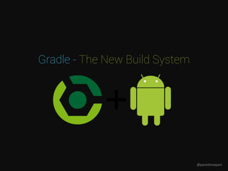 Gradle - The New Build System
@pareshmayani
 