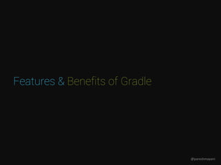 Features & Benefits of Gradle
@pareshmayani
 