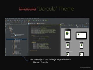 Dracula “Darcula” Theme
File > Settings > IDE Settings > Appearance >
Theme: Darcula
@pareshmayani
 