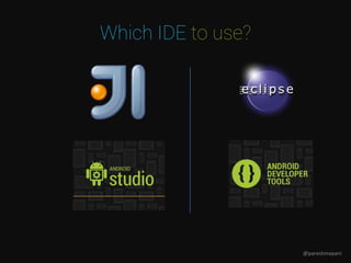 Which IDE to use?
@pareshmayani
 