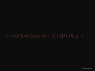 Similar to Eclipse with the ADT Plug-in
@pareshmayani
 