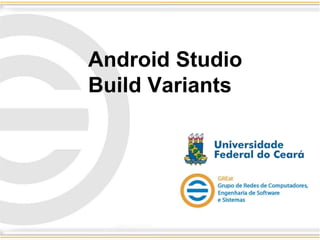 Android Studio
Build Variants
 