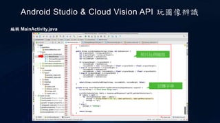 Android Studio & Cloud Vision API 玩圖像辨識
照片比例縮放
編輯 MainActivity.java
回傳字串
 