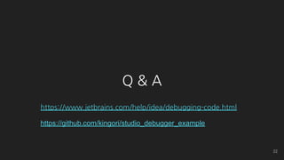 Q & A
https://www.jetbrains.com/help/idea/debugging-code.html
https://github.com/kingori/studio_debugger_example
22
 