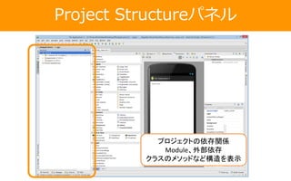 Project Structureパネル
プロジェクトの依存関係
Module、外部依存
クラスのメソッドなど構造を表示
 