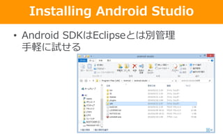 Installing Android Studio
• Android SDKはEclipseとは別管理
手軽に試せる
 