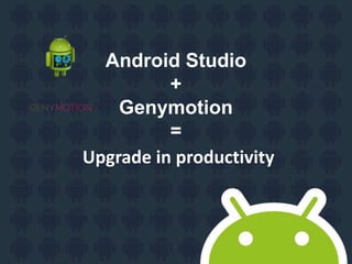 Android Studio
+
Genymotion
=
Upgrade in productivity
 