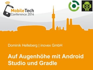 Dominik Helleberg | inovex GmbH
Auf Augenhöhe mit Android
Studio und Gradle
 