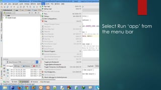 Select Run ‘app’ from
the menu bar
 