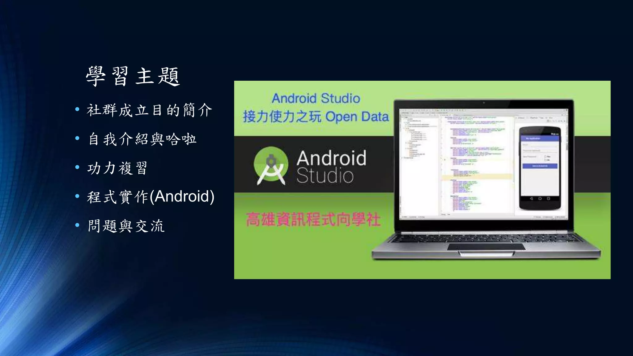 學習主題
• 社群成立目的簡介
• 自我介紹與哈啦
• 功力複習
• 程式實作(Android)
• 問題與交流
 