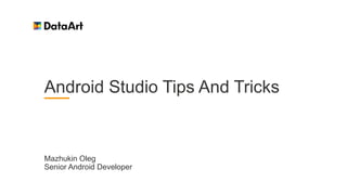 Android Studio Tips And Tricks
Mazhukin Oleg
Senior Android Developer
 