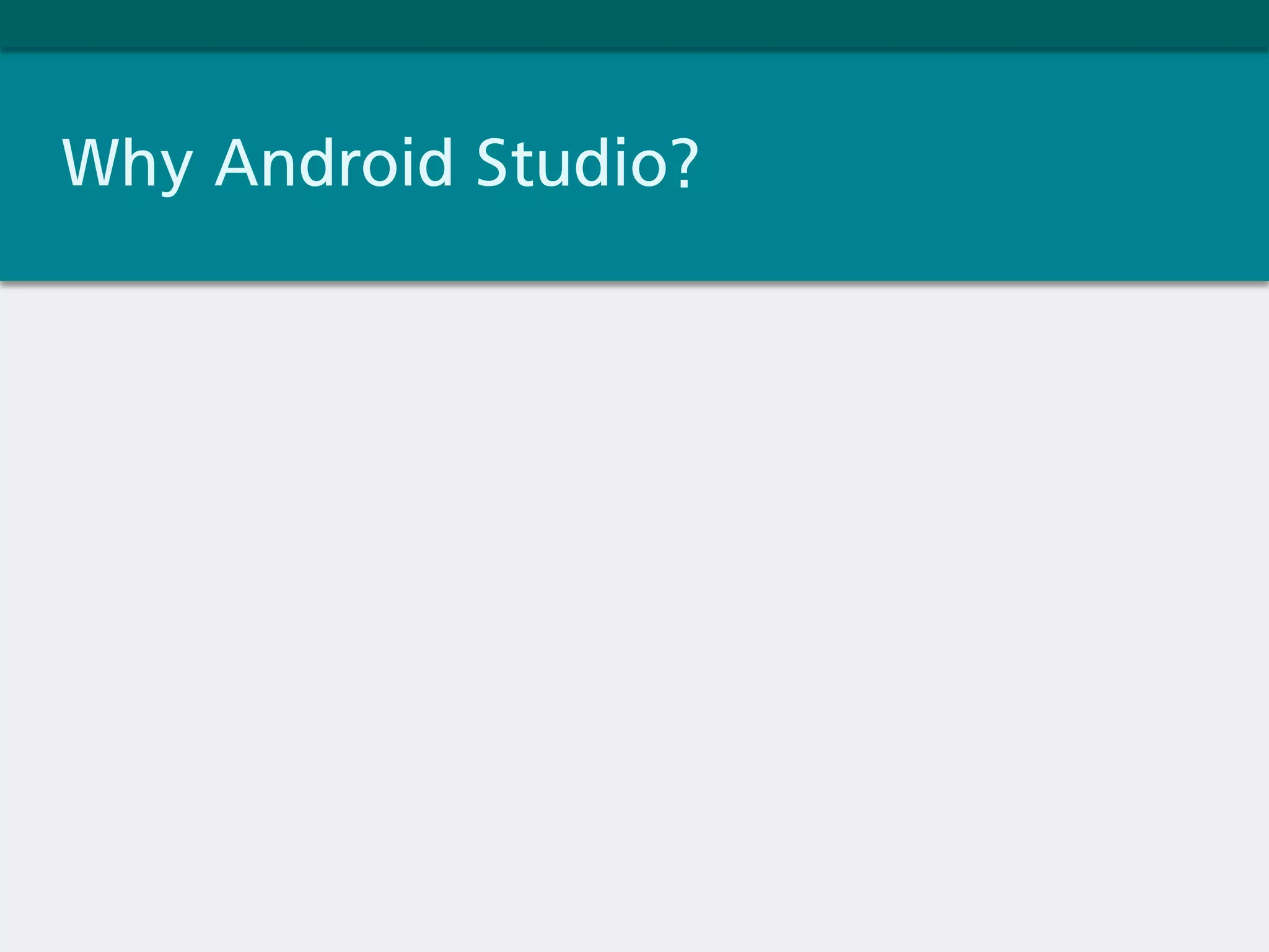 Why Android Studio?
 