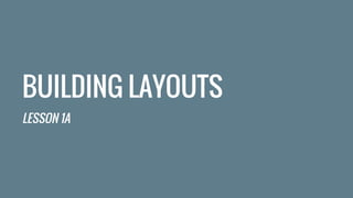 BUILDING LAYOUTS
LESSON 1A
 