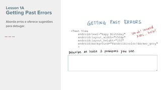 Lesson 1A
Getting Past Errors
Aborda erros e oferece sugestões
para debugar.
 
