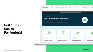 This work is licensed under the Apache 2.0 License
Unit 1: Kotlin
Basics
For Android
 