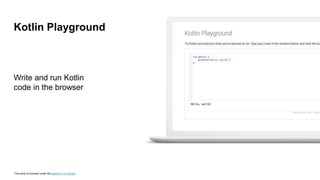 This work is licensed under the Apache 2.0 License
Write and run Kotlin
code in the browser
Kotlin Playground
 