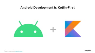 This work is licensed under the Apache 2.0 License
Android Development is Kotlin-First
 