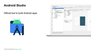 This work is licensed under the Apache 2.0 License
Official tool to build Android apps
Android Studio
 