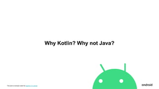 This work is licensed under the Apache 2.0 License
Why Kotlin? Why not Java?
 