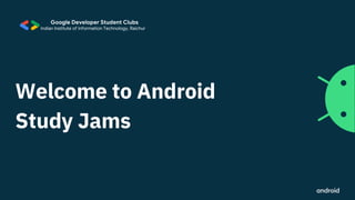 Welcome to Android
Study Jams
 