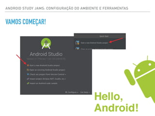 ANDROID STUDY JAMS: CONFIGURAÇÃO DO AMBIENTE E FERRAMENTAS
VAMOS COMEÇAR!
 