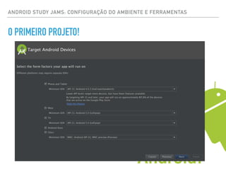 ANDROID STUDY JAMS: CONFIGURAÇÃO DO AMBIENTE E FERRAMENTAS
O PRIMEIRO PROJETO!
 