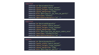 <EditText
android:id="@+id/edtUrlFoto"
android:layout_width="match_parent"
android:layout_height="wrap_content"
android:layout_marginTop="15dp"
android:hint="@string/url_da_foto_do_perfil"
android:inputType="textUri"
android:importantForAutofill="no" />
<EditText
android:id="@+id/edtBiografia"
android:layout_width="match_parent"
android:layout_height="wrap_content"
android:layout_marginTop="15dp"
android:hint="@string/fale_um_pouco_sobre_voce"
android:inputType="textMultiLine"
android:importantForAutofill="no" />
<Button
android:id="@+id/btnVerPerfil"
android:layout_width="match_parent"
android:layout_height="wrap_content"
android:layout_marginTop="15dp"
android:text="@string/ver_perfil" />
 