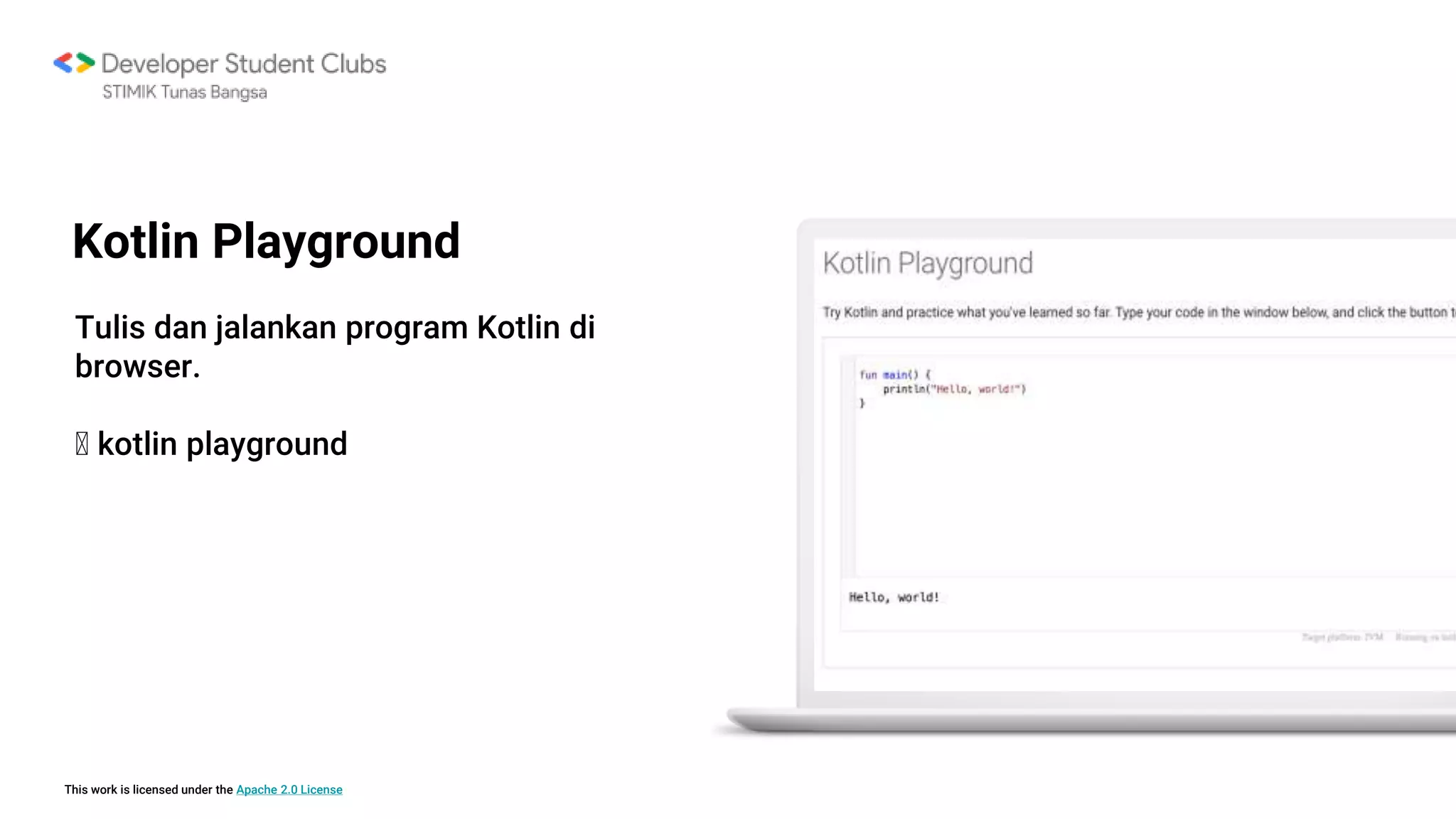 This work is licensed under the Apache 2.0 License
Tulis dan jalankan program Kotlin di
browser.
🡪 kotlin playground
Kotlin Playground
 