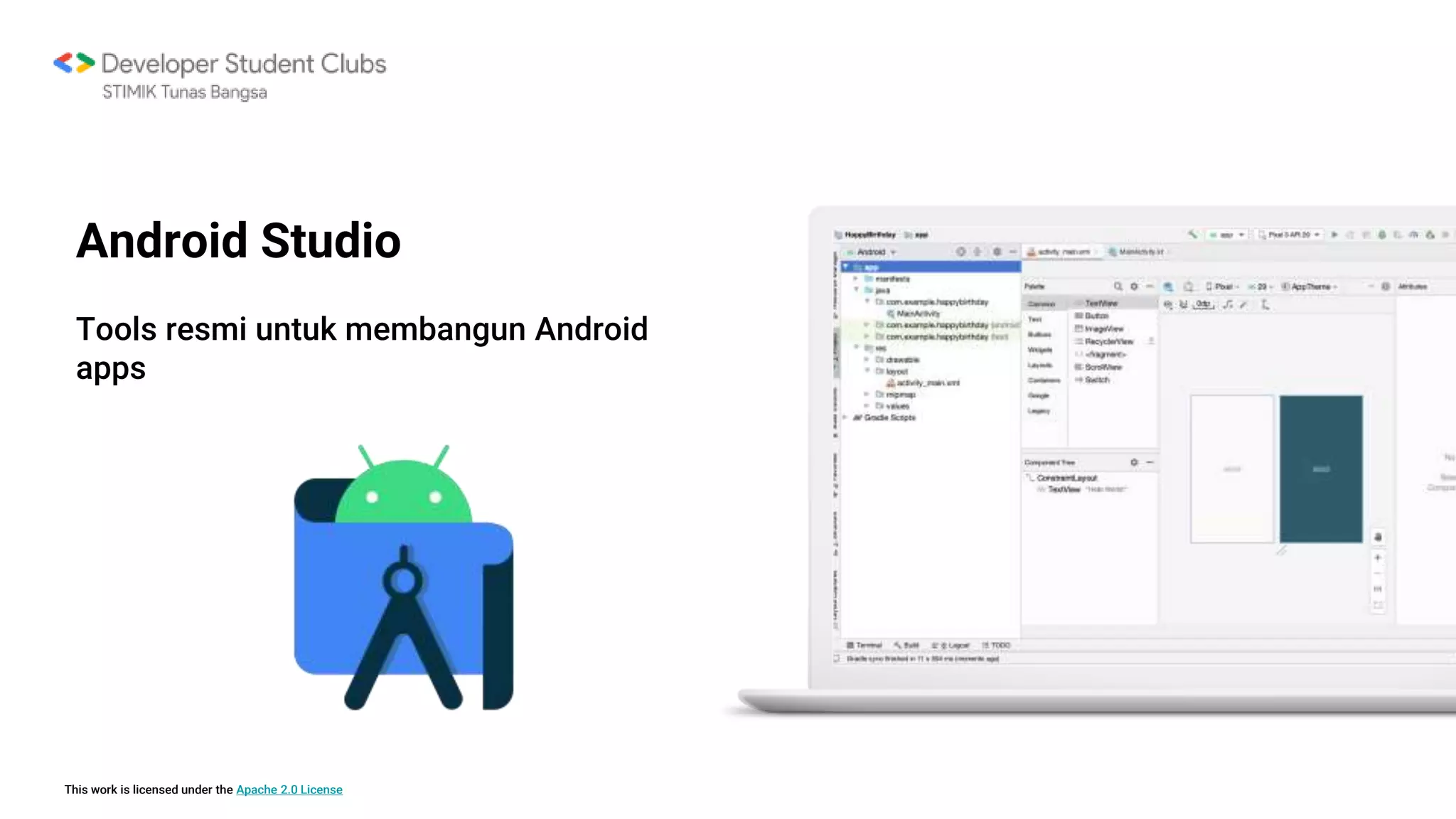 This work is licensed under the Apache 2.0 License
Tools resmi untuk membangun Android
apps
Android Studio
 