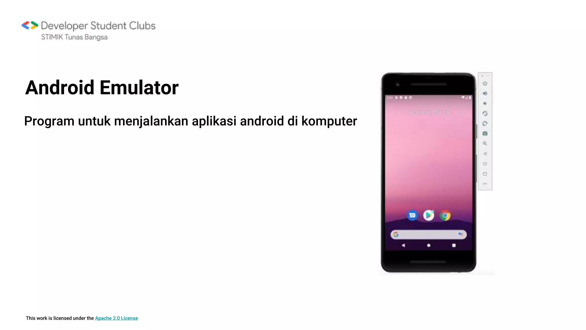 This work is licensed under the Apache 2.0 License
Android Emulator
Program untuk menjalankan aplikasi android di komputer
 