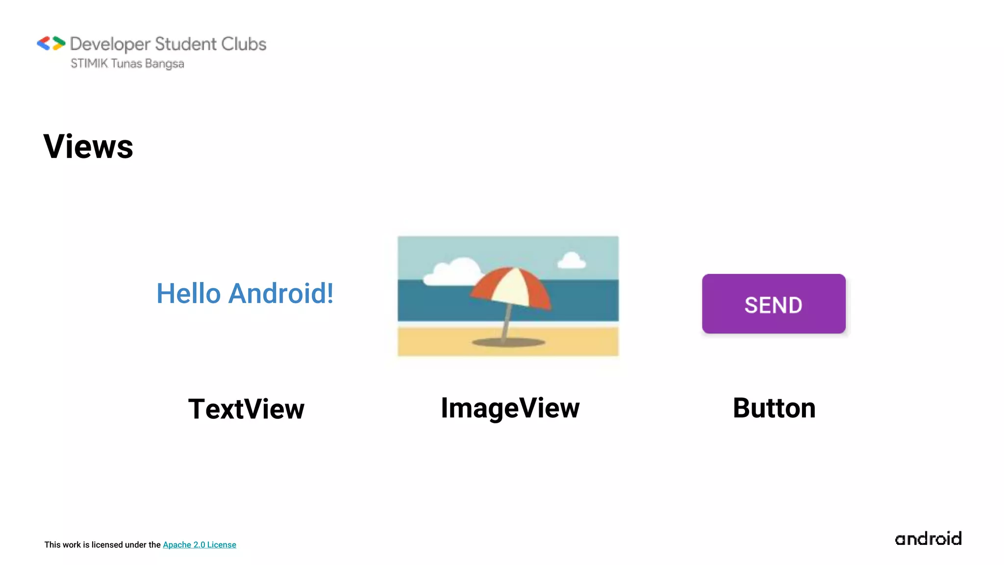 This work is licensed under the Apache 2.0 License
Hello Android!
Views
TextView ImageView Button
 