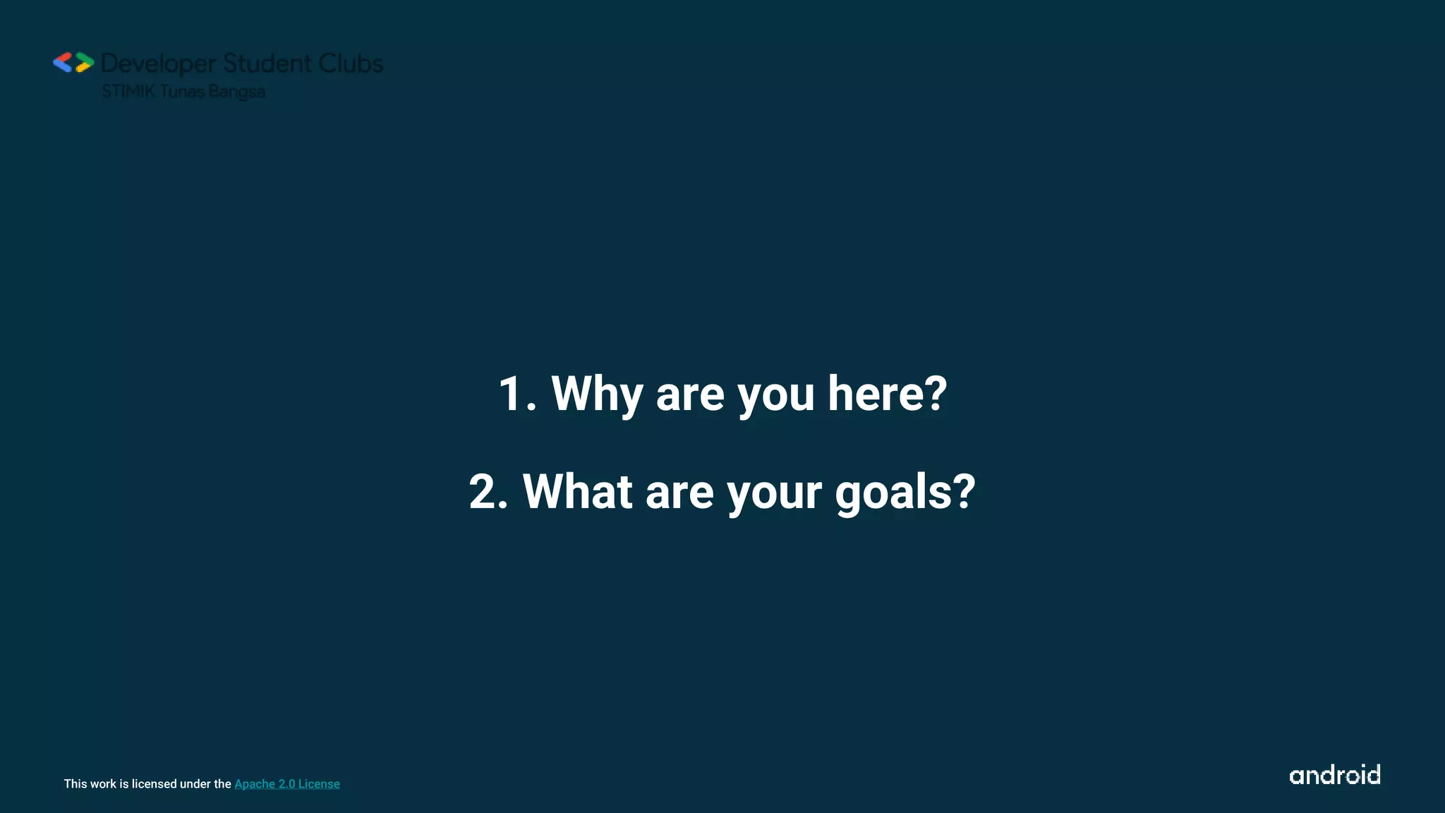 This work is licensed under the Apache 2.0 License
1. Why are you here?
2. What are your goals?
 