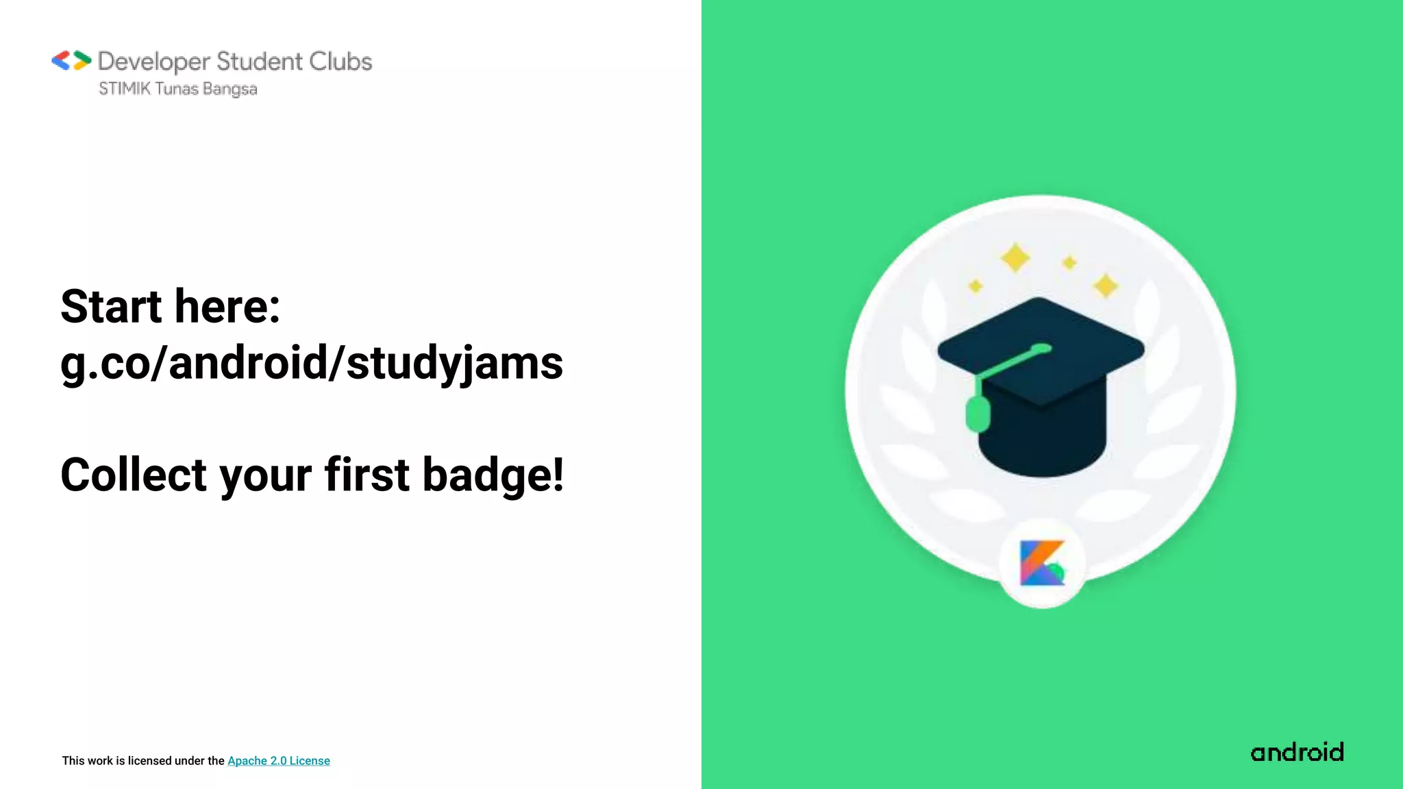 This work is licensed under the Apache 2.0 License
Start here:
g.co/android/studyjams
Collect your first badge!
 