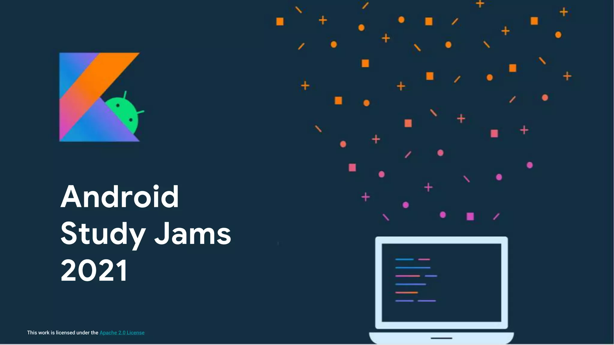 This work is licensed under the Apache 2.0 License
Android
Study Jams
2021
 