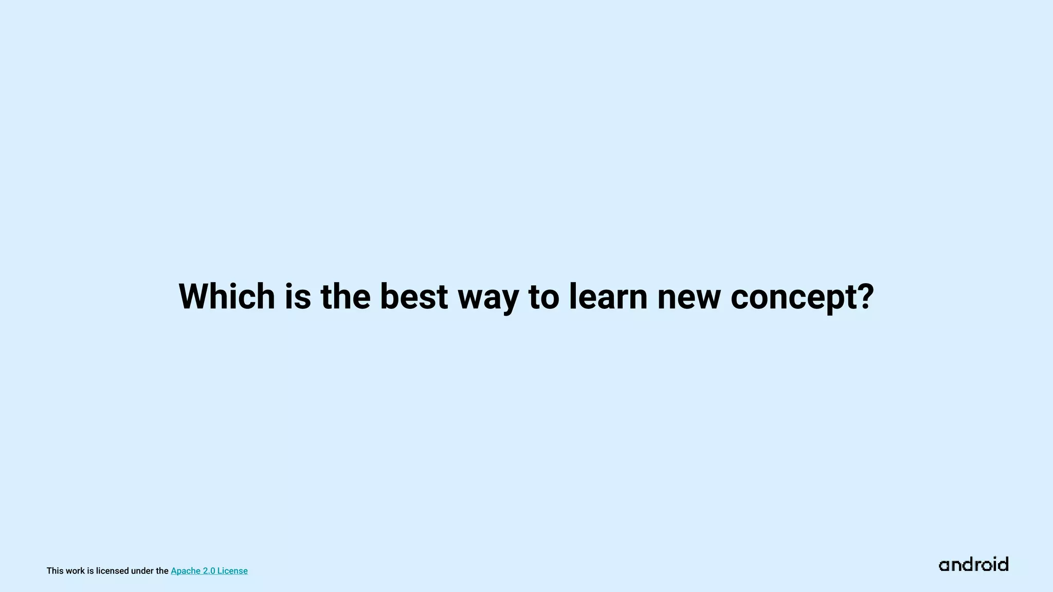 This work is licensed under the Apache 2.0 License
Which is the best way to learn new concept?
 