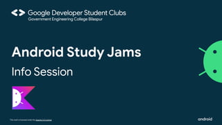 This work is licensed under the Apache 2.0 License
Android Study Jams
Info Session
 
