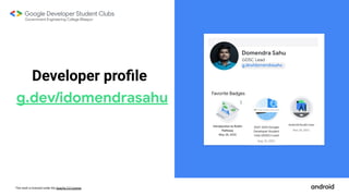 This work is licensed under the Apache 2.0 License
Domendra Sahu
GDSC Lead
Developer proﬁle
g.dev/idomendrasahu
g.dev/idomendrasahu
 