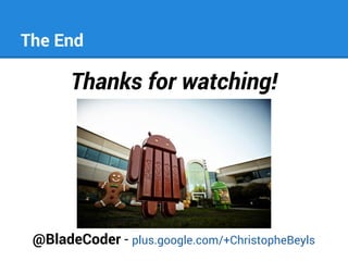The End

Thanks for watching!

@BladeCoder - plus.google.com/+ChristopheBeyls

 