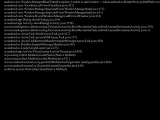 android.view.WindowManager$BadTokenException: Unable to add window -- token android.os.BinderProxy@464ff8a0 is no
at android.view.ViewRoot.setView(ViewRoot.java:472)
at android.view.WindowManagerImpl.addView(WindowManagerImpl.java:177)
at android.view.WindowManagerImpl.addView(WindowManagerImpl.java:91)
at android.view.Window$LocalWindowManager.addView(Window.java:424)
at android.app.Dialog.show(Dialog.java:239)
at android.app.Activity.showDialog(Activity.java:2528)
at com.markupartist.sthlmtraveling.DeviationsActivity$GetDeviationsTask.onPostExecute(DeviationsActivity.java:338)
at com.markupartist.sthlmtraveling.DeviationsActivity$GetDeviationsTask.onPostExecute(DeviationsActivity.java:1)
at android.os.AsyncTask.finish(AsyncTask.java:417)
at android.os.AsyncTask.access$300(AsyncTask.java:127)
at android.os.AsyncTask$InternalHandler.handleMessage(AsyncTask.java:429)
at android.os.Handler.dispatchMessage(Handler.java:99)
at android.os.Looper.loop(Looper.java:123)
at android.app.ActivityThread.main(ActivityThread.java:4595)
at java.lang.reflect.Method.invokeNative(Native Method)
at java.lang.reflect.Method.invoke(Method.java:521)
at com.android.internal.os.ZygoteInit$MethodAndArgsCaller.run(ZygoteInit.java:860)
at com.android.internal.os.ZygoteInit.main(ZygoteInit.java:618)
at dalvik.system.NativeStart.main(Native Method)
 