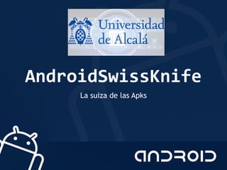 AndroidSwissKnife
La suiza de las Apks
 