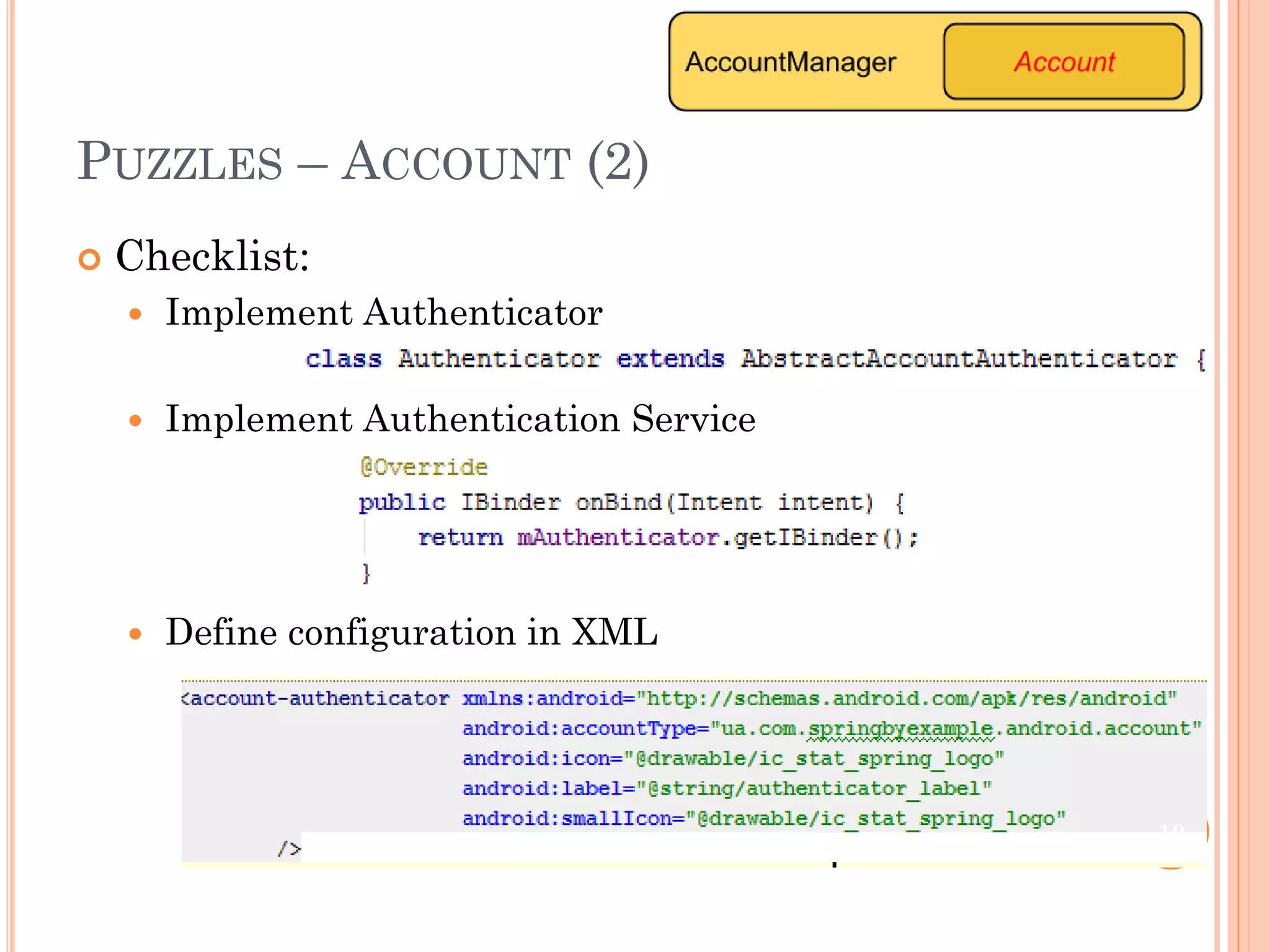 PUZZLES – ACCOUNT (2)
 Checklist:
 Implement Authenticator
 Implement Authentication Service
 Define configuration in XML
10
 