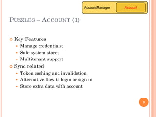 PUZZLES – ACCOUNT (1)
 Key Features
 Manage credentials;
 Safe system store;
 Multitenant support
 Sync related
 Tok...