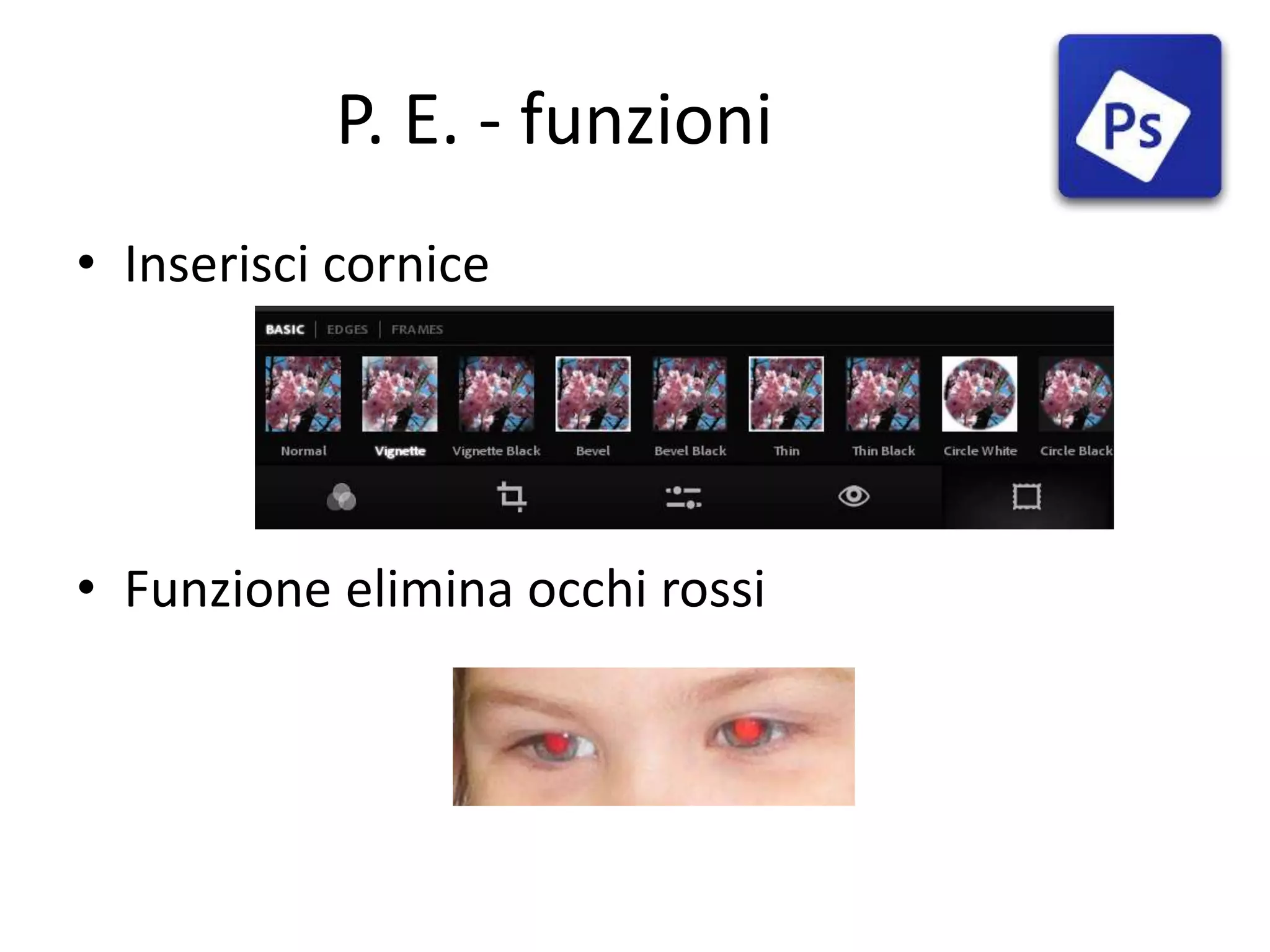 P. E. - funzioni
• Inserisci cornice
• Funzione elimina occhi rossi
 