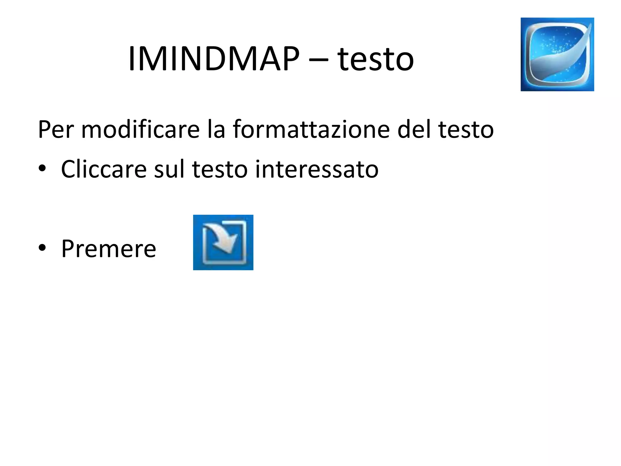 IMINDMAP – testo
Per modificare la formattazione del testo
• Cliccare sul testo interessato
• Premere
 