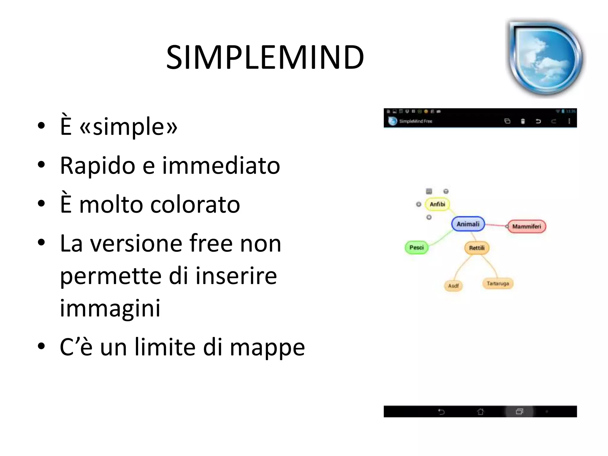 SIMPLEMIND
• È «simple»
• Rapido e immediato
• È molto colorato
• La versione free non
permette di inserire
immagini
• C’è un limite di mappe
 