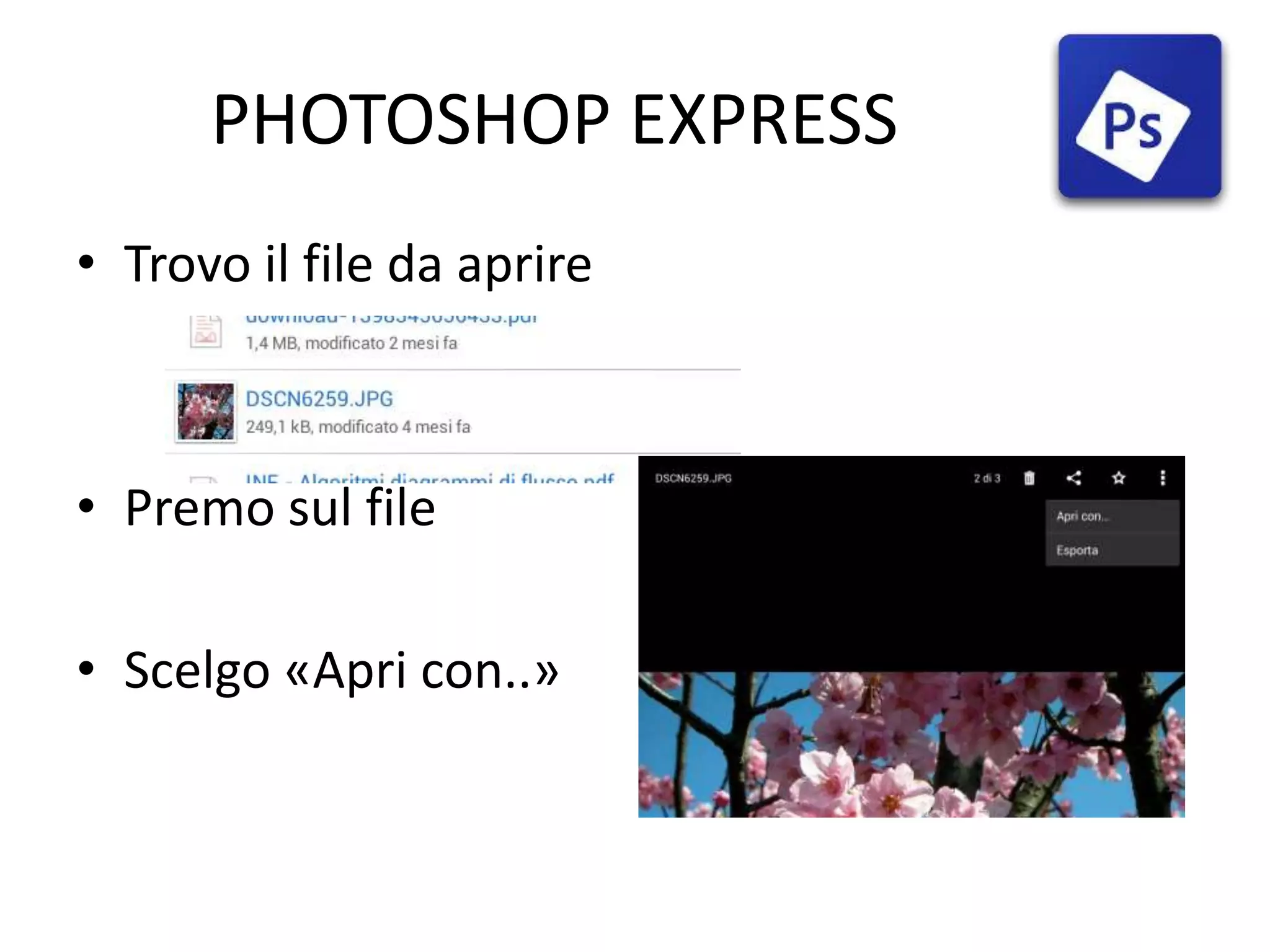 PHOTOSHOP EXPRESS
• Trovo il file da aprire
• Premo sul file
• Scelgo «Apri con..»
 