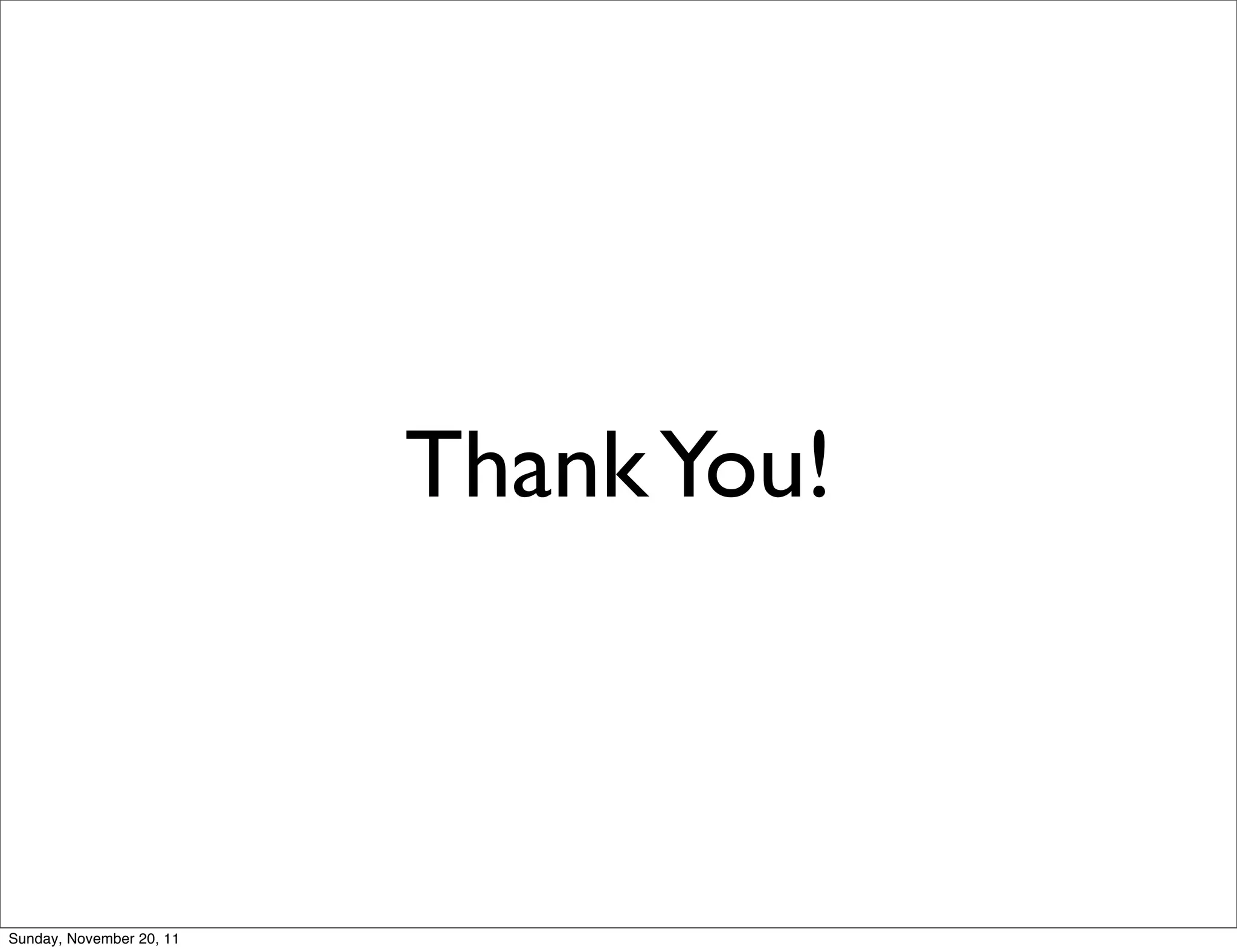 Thank You!



Sunday, November 20, 11
 